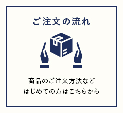 ご注文の流れ 商品のご注文方法など はじめての方はこちらから